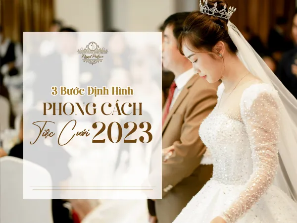 3 xu hướng trang trí tiệc cưới đầy ý nghĩa và cá tính cho năm 2023 tại các nhà hàng tiệc cưới